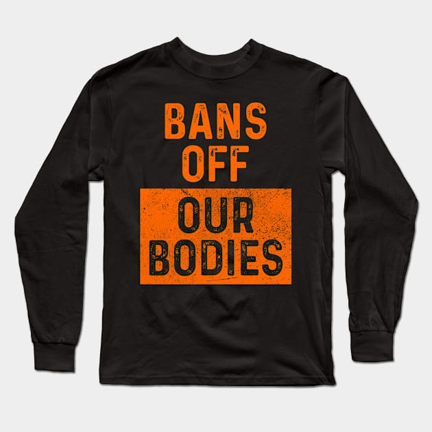 Bans Off Our Bodies, Pro-Choice Women's March For Reproductive Rights Long Sleeve T-Shirt by Seaside Designs